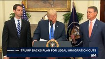 PERSPECTIVES | Trump backs plan for legal immigration cuts | Wednesday, August 2nd 2017