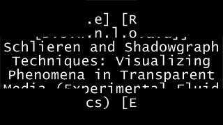 [qnaDj.[Free Download Read]] Schlieren and Shadowgraph Techniques: Visualizing Phenomena in Transparent Media (Experimental Fluid Mechanics) by G.S. Settles R.A.R