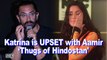 Katrina is UPSET with Aamir for her role in ‘Thugs of Hindostan’ !