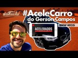 GERSON MOSTRA SEU CARRO! ACELEVLOG #1 | BMW M135i | ACELERADOS