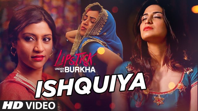 Ishquiya HD Video Song Lipstick Under My Burkha 2017 Neeti Mohan | New Songs