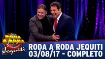 Roda a Roda - 03.08.17 - Completo