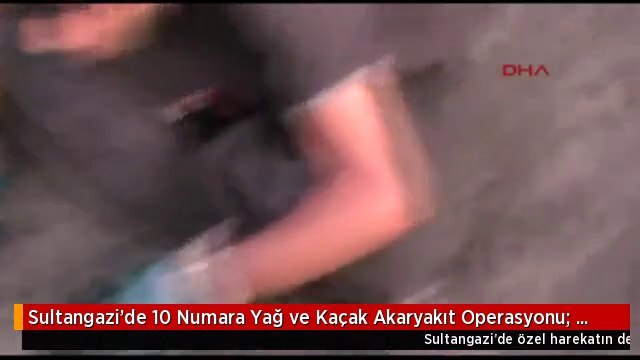 Sultangazi'de 10 Numara Yağ ve Kaçak Akaryakıt Operasyonu: 13 Gözaltı