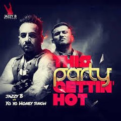 This Party Gettin Hot - Jazzy B - Yo Yo Honey Singh - Official Full Music