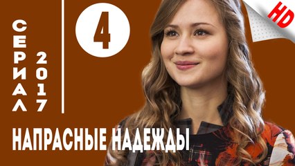 Напрасные надежды .Мелодрама (2017) Серия 4
