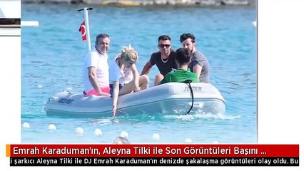 Emrah Karaduman'ın, Aleyna Tilki ile Son Görüntüleri