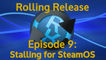 Stalling for SteamOS - Rolling Release #9