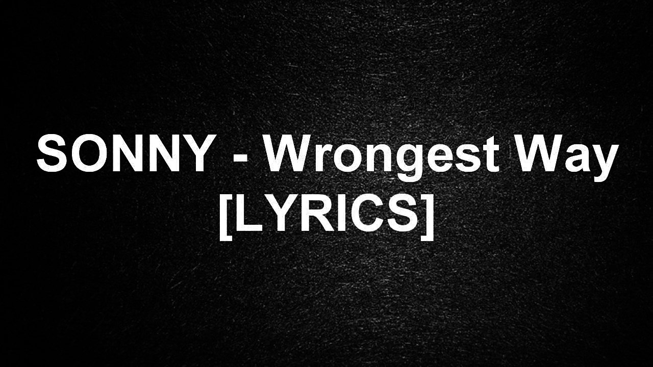 SONNY Wrongest Way (LYRICS on SCREEN)