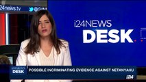 i24NEWS DESK | Possible incriminating evidence against Netanyahu | Sunday, August 6th 2017