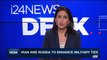 i24NEWS DESK | Iran and Russia to enhance military ties  | Sunday, August 6th 2017