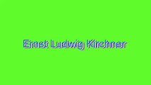 How to Pronounce Ernst Ludwig Kirchner