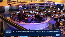 i24NEWS DESK | Al Jazeera fires back at Israel for closure plans | Monday, August 7th 2017