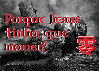 DAT - Porque Jesus tinha que morrer ?  - Mestre Aleph 零