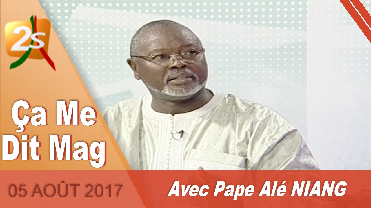 ÇA ME DIT MAG DU 05 AOÛT 2017 AVEC PAPE ALÉ NIANG