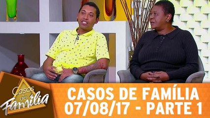 Casos de Família - 07.08.17 - Parte 1