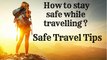 Safe Travel Tips - How to stay safe while travelling ?