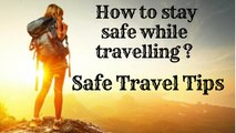 Safe Travel Tips - How to stay safe while travelling ?