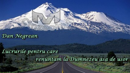 Marturie socanta Dan Negrean - Lucrurile pentru care renuntam la Dumnezeu atat de usor