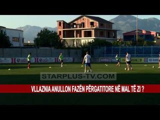 VLLAZNIA ANULLON FAZËN PËRGATITORE NË MAL TË ZI ?