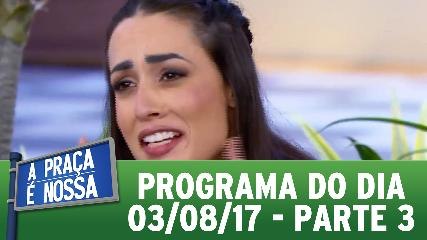 A Praça É Nossa - 03.08.17 - Parte 3