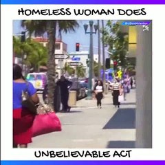 HOMELESS WOMAN DOES UNBELIEVABLE ACT