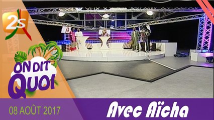 ON DIT QUOI DU 08 AOÛT 2017 AVEC AÏCHA