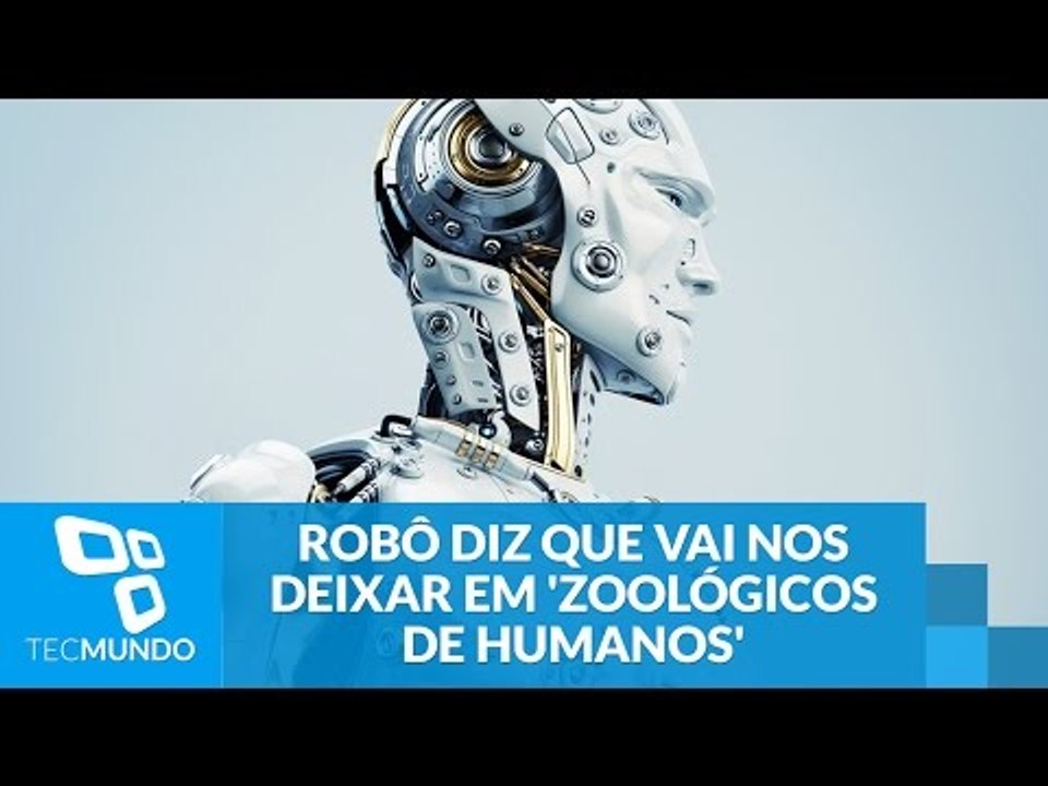 Medo? Robô diz que vai nos deixar confortáveis em 'zoológicos de humanos'