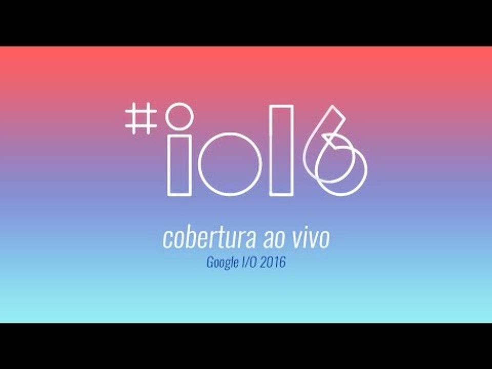 Google I/O 2016: anúncio do Android N e outras novidades — ao vivo às 14h!