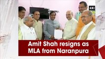 Amit Shah resigns as MLA from Naranpura