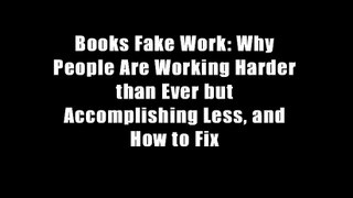 Books Fake Work: Why People Are Working Harder than Ever but Accomplishing Less, and How to Fix