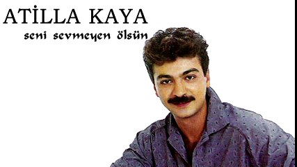 Atilla Kaya - Seni Sevmeyen Ölsün (Full Albüm)
