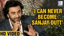 Ranbir Kapoor Says 'I Can Never Become Sanjay Dutt'
