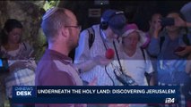 i24NEWS DESK | Underneath the Holy Land: Discovering Jerusalem | Thursday, August 10th 2017