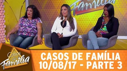 Casos de Família - 10.08.17 - Parte 3