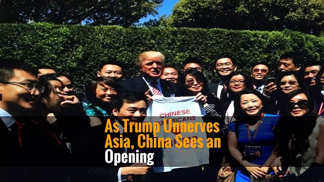 As Trump Unnerves Asia, China Sees an Opening