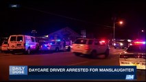 DAILY DOSE | Daycare driver arrested for manslaughter | Friday, August 11th 2017