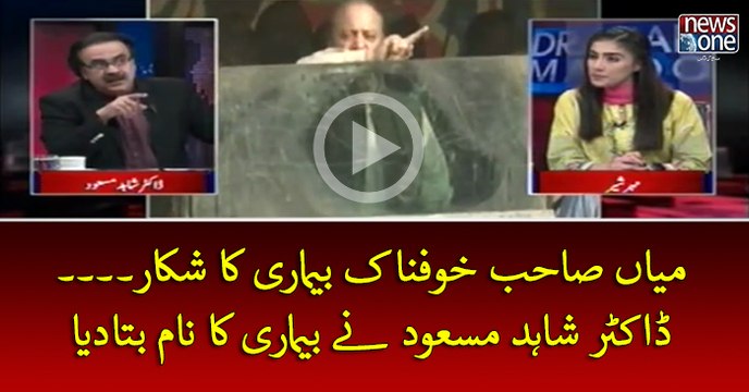 #NawazSharif khofnaak Bemari Ka Shikar... #DrShahidMasood Ney Naam Bata Diya