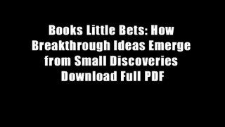 Books Little Bets: How Breakthrough Ideas Emerge from Small Discoveries Download Full PDF
