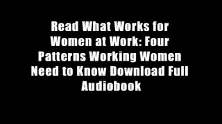 Read What Works for Women at Work: Four Patterns Working Women Need to Know Download Full Audiobook