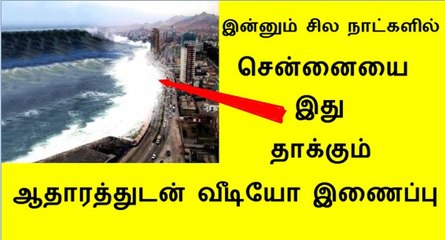 இன்னும் சில நாட்களில் சென்னையை இது தாக்கும் ஆதாரத்துடன் வீடியோ இணைப்பு