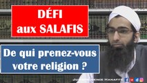 Défi aux Salafis - De qui prenez-vous votre religion ?