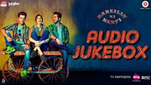 Bareilly Ki Barfi - Full Movie Audio Jukebox 2017 Ayushmann Khurrana, Kriti Sanon, Rajkummar Rao