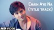 Chain Aye Na Title Song HD Video 2017 Shahroz Sabzwari Sarish Khan Adil Murad | New Pakistani Songs