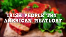 Irish People Try American Meatloaf