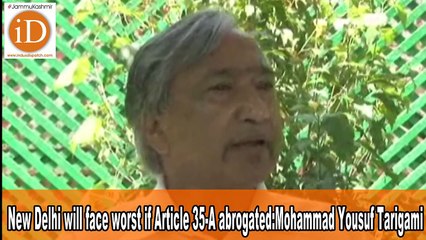 New Delhi will face worst if Article 35-A abrogated_Mohammad Yousuf Tarigami