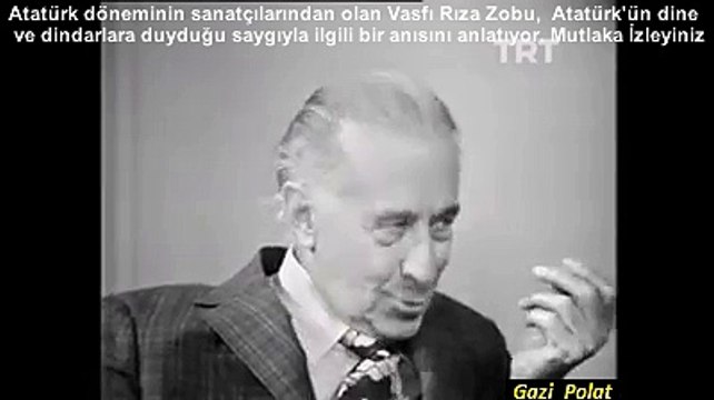 VASFI RIZA ZOBU, ATATÜRK'ÜN DİNE VE DİNDARLARA DUYDUĞU SAYGIYLA İLGİLİ BİR ANISINI ANLATIYOR.