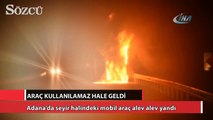 Adana’da seyir halindeki mobil araç alev alev yandı
