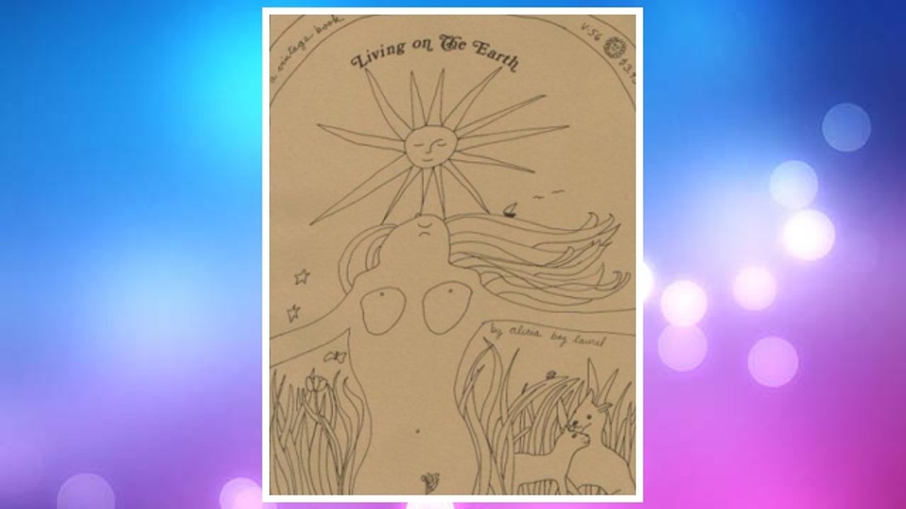 Download PDF Living on the Earth: Celebrations, Storm Warnings, Formulas, Recipes, Rumors, and Country Dances Harvested by Alicia Bay Laurel. FREE