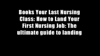 Books Your Last Nursing Class: How to Land Your First Nursing Job: The ultimate guide to landing