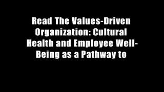 Read The Values-Driven Organization: Cultural Health and Employee Well-Being as a Pathway to